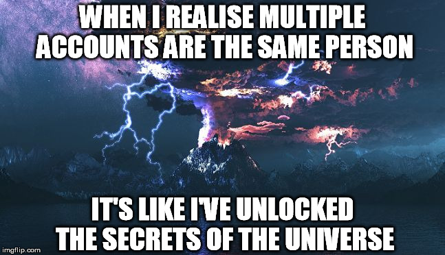 While Shopping Online, | WHEN I REALISE MULTIPLE ACCOUNTS ARE THE SAME PERSON IT'S LIKE I'VE UNLOCKED THE SECRETS OF THE UNIVERSE | image tagged in volcanic storm,ebay,lightning,universe,memes,epic | made w/ Imgflip meme maker
