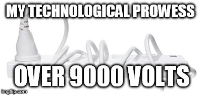 Me and electricity do not mix | MY TECHNOLOGICAL PROWESS OVER 9000 VOLTS | image tagged in circular reasoning power cord | made w/ Imgflip meme maker