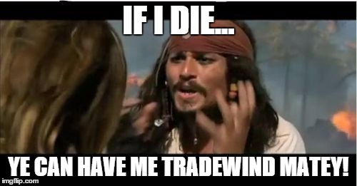 Why Is The Rum Gone Meme | IF I DIE... YE CAN HAVE ME TRADEWIND MATEY! | image tagged in memes,why is the rum gone | made w/ Imgflip meme maker