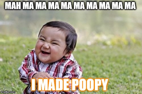 evil toddler makes a poop  | MAH MA MA MA MA MA MA MA MA MA I MADE POOPY | image tagged in memes,evil toddler | made w/ Imgflip meme maker