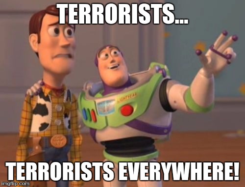X, X Everywhere | TERRORISTS... TERRORISTS EVERYWHERE! | image tagged in memes,x x everywhere | made w/ Imgflip meme maker