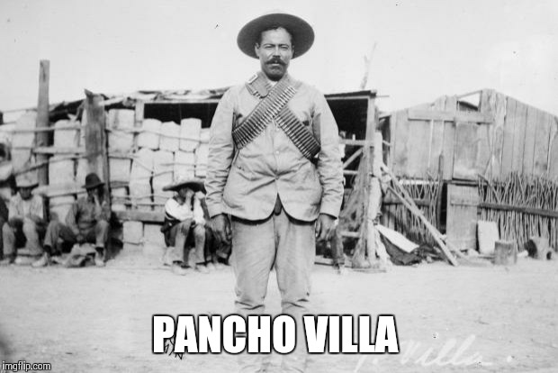 Pancho Villa | PANCHO VILLA | image tagged in pancho villa | made w/ Imgflip meme maker