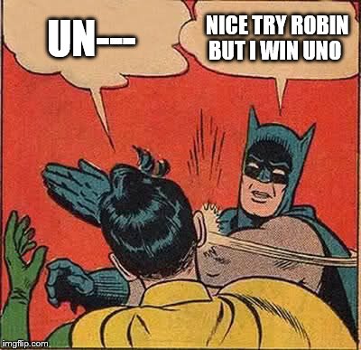 Batman Slapping Robin | UN--- NICE TRY ROBIN BUT I WIN UNO | image tagged in memes,batman slapping robin | made w/ Imgflip meme maker