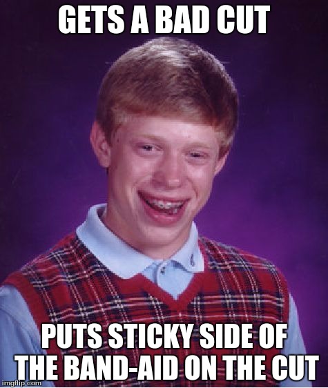 Bad Luck Brian Meme | GETS A BAD CUT PUTS STICKY SIDE OF THE BAND-AID ON THE CUT | image tagged in memes,bad luck brian | made w/ Imgflip meme maker