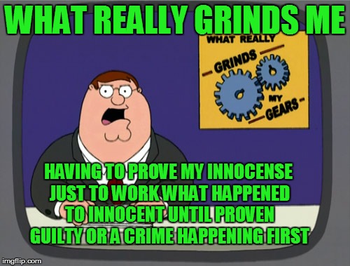 Grinds My Axle | WHAT REALLY GRINDS ME HAVING TO PROVE MY INNOCENSE JUST TO WORK WHAT HAPPENED TO INNOCENT UNTIL PROVEN GUILTY OR A CRIME HAPPENING FIRST | image tagged in memes,peter griffin news,drug test,pot,drug test meme | made w/ Imgflip meme maker