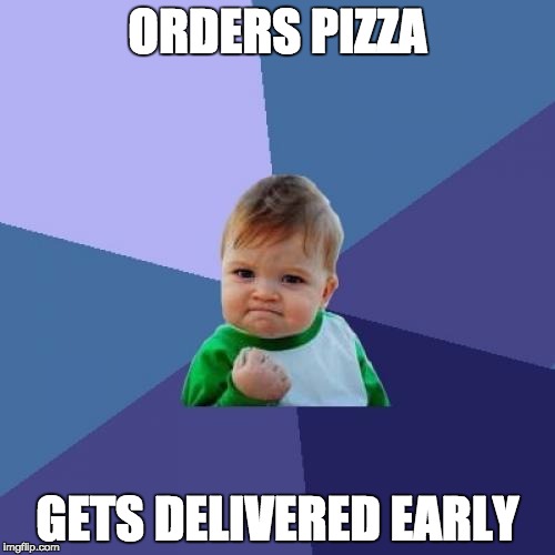 Success Kid Meme | ORDERS PIZZA GETS DELIVERED EARLY | image tagged in memes,success kid | made w/ Imgflip meme maker