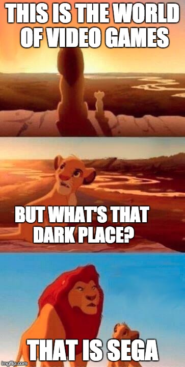 Lion King | THIS IS THE WORLD OF VIDEO GAMES THAT IS SEGA BUT WHAT'S THAT DARK PLACE? | image tagged in lion king | made w/ Imgflip meme maker