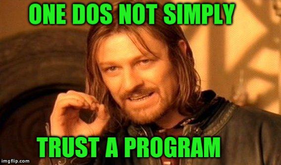 One Does Not Simply Meme | ONE DOS NOT SIMPLY TRUST A PROGRAM | image tagged in memes,one does not simply | made w/ Imgflip meme maker