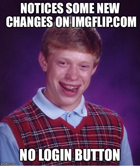 Changes on imgflip.com | NOTICES SOME NEW CHANGES ON IMGFLIP.COM NO LOGIN BUTTON | image tagged in memes,bad luck brian | made w/ Imgflip meme maker