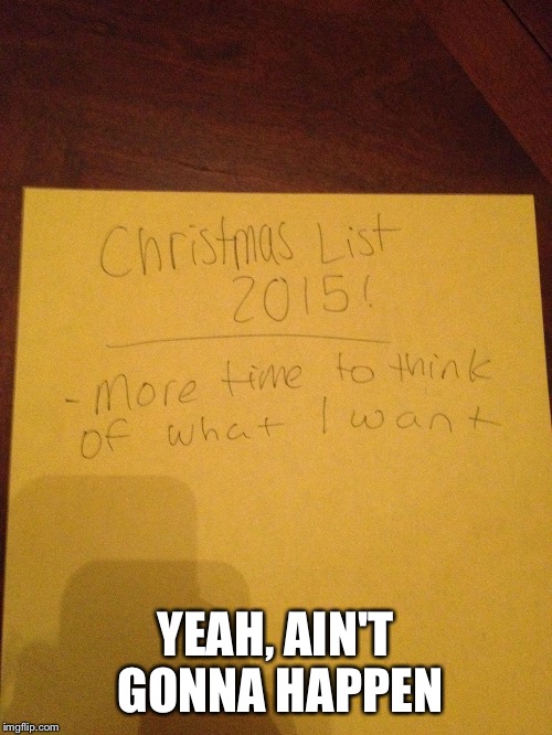 YEAH, AIN'T GONNA HAPPEN | image tagged in my son's christmas list | made w/ Imgflip meme maker