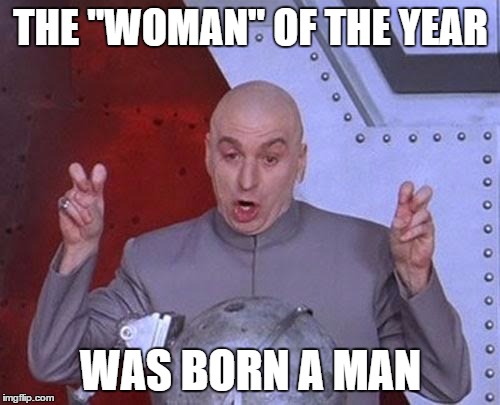 Dr Evil Laser | THE "WOMAN" OF THE YEAR WAS BORN A MAN | image tagged in memes,dr evil laser | made w/ Imgflip meme maker