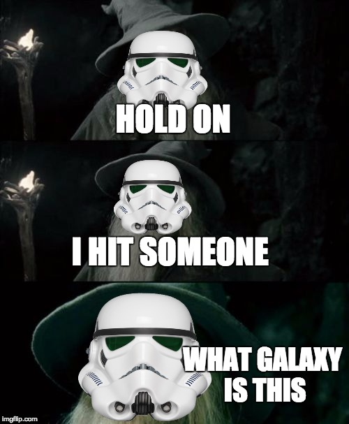 Confuse stormtrooper  | HOLD ON I HIT SOMEONE WHAT GALAXY IS THIS | image tagged in memes,confused gandalf,star wars,stormtrooper | made w/ Imgflip meme maker