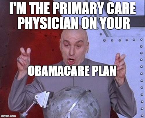 Dr  Evil ObamaCare Physician | I'M THE PRIMARY CARE PHYSICIAN ON YOUR OBAMACARE PLAN | image tagged in memes,dr evil laser,physician,obamacare | made w/ Imgflip meme maker