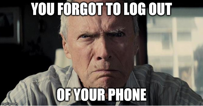 Forgot to log out | YOU FORGOT TO LOG OUT OF YOUR PHONE | image tagged in forgot to log out | made w/ Imgflip meme maker
