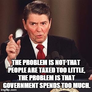 THE PROBLEM IS NOT THAT PEOPLE ARE TAXED TOO LITTLE, THE PROBLEM IS THAT GOVERNMENT SPENDS TOO MUCH. | made w/ Imgflip meme maker