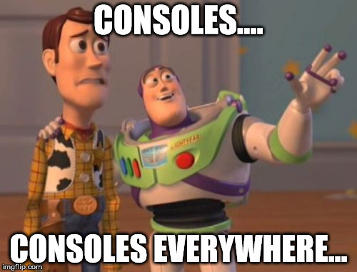 X, X Everywhere Meme | CONSOLES.... CONSOLES EVERYWHERE... | image tagged in memes,x x everywhere | made w/ Imgflip meme maker