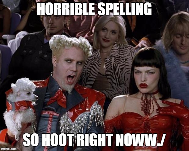 Mugatu So Hot Right Now | HORRIBLE SPELLING SO HOOT RIGHT NOWW./ | image tagged in memes,mugatu so hot right now | made w/ Imgflip meme maker