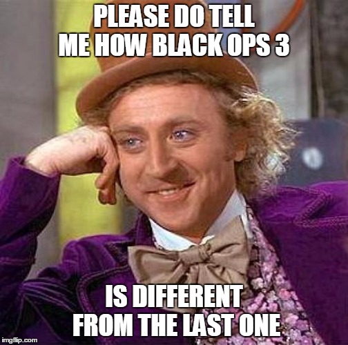 Is Black Ops 3 Different? | PLEASE DO TELL ME HOW BLACK OPS 3 IS DIFFERENT FROM THE LAST ONE | image tagged in memes,creepy condescending wonka,black ops 3,difference,black ops | made w/ Imgflip meme maker