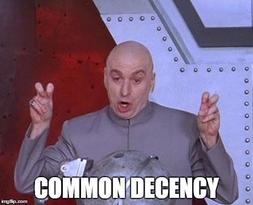 Sociopaths be like... | COMMON DECENCY | image tagged in memes,dr evil laser | made w/ Imgflip meme maker