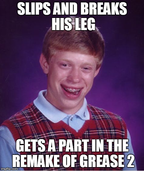 Bad Luck Brian Meme | SLIPS AND BREAKS HIS LEG GETS A PART IN THE REMAKE OF GREASE 2 | image tagged in memes,bad luck brian | made w/ Imgflip meme maker