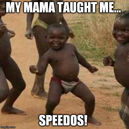Third World Success Kid Meme | MY MAMA TAUGHT ME... SPEEDOS! | image tagged in memes,third world success kid | made w/ Imgflip meme maker