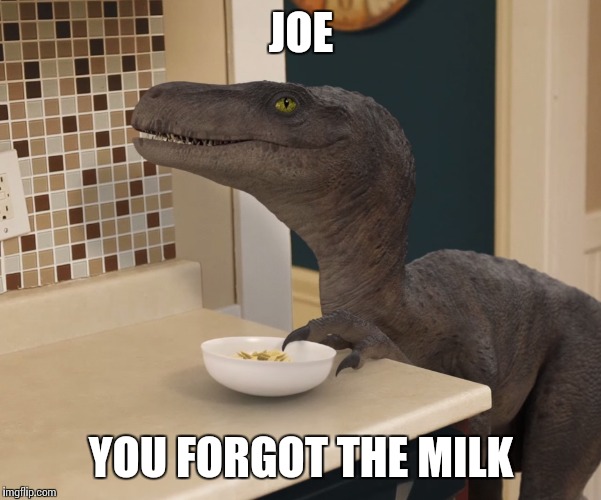velociraptor | JOE YOU FORGOT THE MILK | image tagged in velociraptor | made w/ Imgflip meme maker