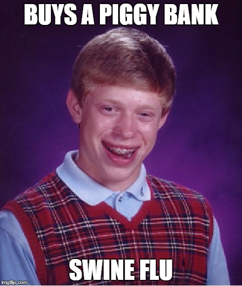 Bad Luck Brian Meme | BUYS A PIGGY BANK SWINE FLU | image tagged in memes,bad luck brian | made w/ Imgflip meme maker