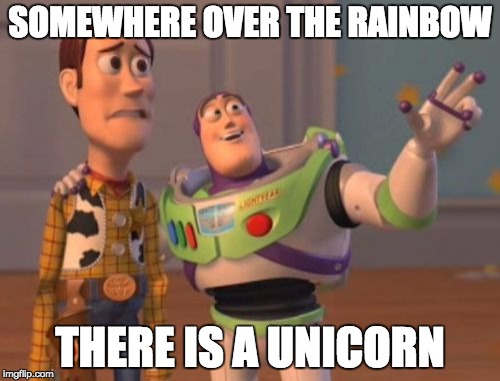 X, X Everywhere | SOMEWHERE OVER THE RAINBOW THERE IS A UNICORN | image tagged in memes,x x everywhere | made w/ Imgflip meme maker