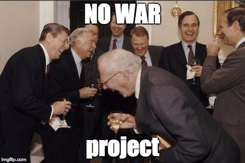 Laughing Men In Suits Meme | NO WAR project | image tagged in memes,laughing men in suits | made w/ Imgflip meme maker