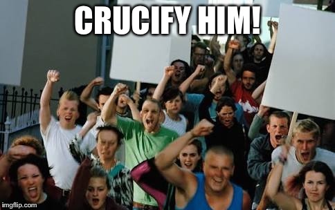 CRUCIFY HIM! | made w/ Imgflip meme maker