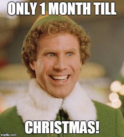 Buddy The Elf | ONLY 1 MONTH TILL CHRISTMAS! | image tagged in memes,buddy the elf | made w/ Imgflip meme maker