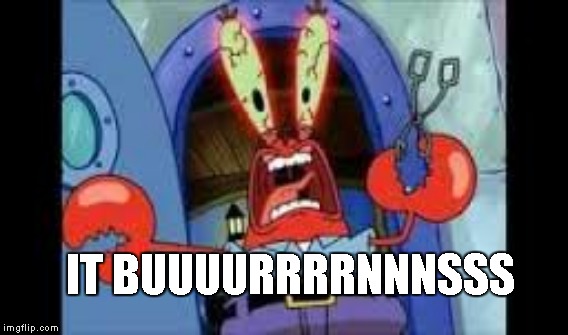 IT BUUUURRRRNNNSSS | made w/ Imgflip meme maker