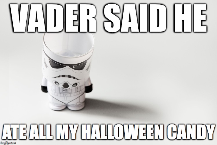 VADER SAID HE ATE ALL MY HALLOWEEN CANDY | image tagged in sad stormtrooper | made w/ Imgflip meme maker