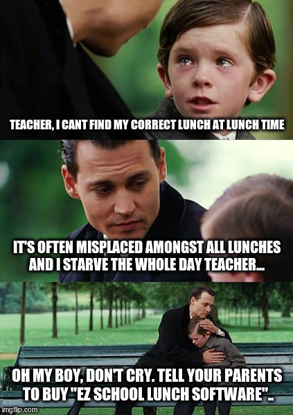 Finding Neverland | TEACHER, I CANT FIND MY CORRECT LUNCH AT LUNCH TIME IT'S OFTEN MISPLACED AMONGST ALL LUNCHES AND I STARVE THE WHOLE DAY TEACHER... OH MY BOY | image tagged in memes,finding neverland | made w/ Imgflip meme maker