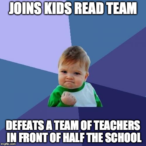 Success Kid Meme | JOINS KIDS READ TEAM DEFEATS A TEAM OF TEACHERS IN FRONT OF HALF THE SCHOOL | image tagged in memes,success kid | made w/ Imgflip meme maker