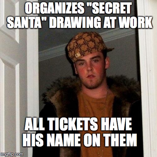 Scumbag Steve Meme | ORGANIZES "SECRET SANTA" DRAWING AT WORK ALL TICKETS HAVE HIS NAME ON THEM | image tagged in memes,scumbag steve | made w/ Imgflip meme maker
