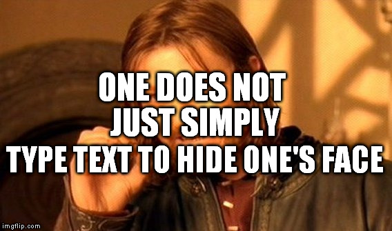 One Does Not Simply | ONE DOES NOT JUST SIMPLY TYPE TEXT TO HIDE ONE'S FACE | image tagged in memes,one does not simply | made w/ Imgflip meme maker