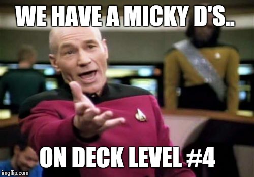 Picard Wtf Meme | WE HAVE A MICKY D'S.. ON DECK LEVEL #4 | image tagged in memes,picard wtf | made w/ Imgflip meme maker