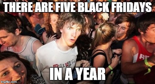 day after Thanksgiving and black history month
 | THERE ARE FIVE BLACK FRIDAYS IN A YEAR | image tagged in memes,sudden clarity clarence | made w/ Imgflip meme maker