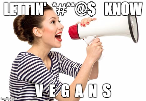 LETTIN'  *#**@$   KNOW V  E  G  A  N  S | image tagged in vegan | made w/ Imgflip meme maker