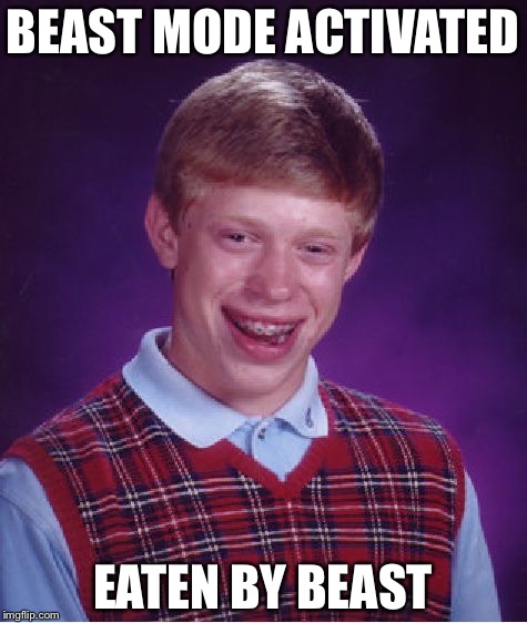 Bad Luck Brian Meme | BEAST MODE ACTIVATED EATEN BY BEAST | image tagged in memes,bad luck brian | made w/ Imgflip meme maker