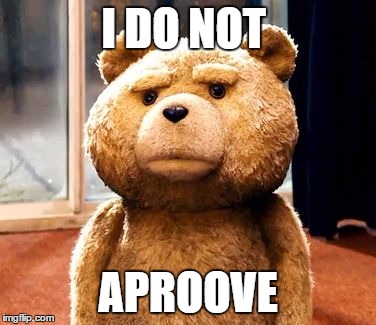 TED | I DO NOT APROOVE | image tagged in memes,ted | made w/ Imgflip meme maker