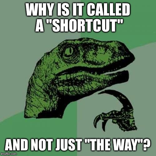 Philosoraptor Meme | WHY IS IT CALLED A "SHORTCUT" AND NOT JUST "THE WAY"? | image tagged in memes,philosoraptor,AdviceAnimals | made w/ Imgflip meme maker