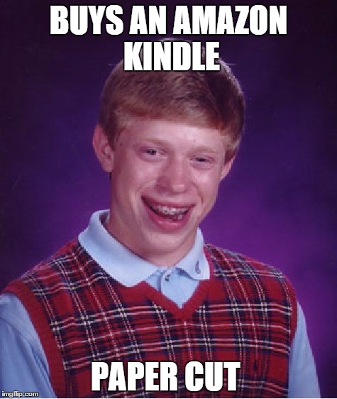 Bad Luck Brian | BUYS AN AMAZON KINDLE PAPER CUT | image tagged in memes,bad luck brian | made w/ Imgflip meme maker