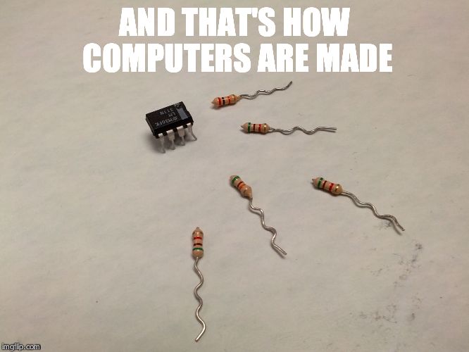 And that's how computers are made | AND THAT'S HOW COMPUTERS ARE MADE | image tagged in and that's how computers are made | made w/ Imgflip meme maker