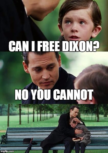 Finding Neverland Meme | CAN I FREE DIXON? NO YOU CANNOT | image tagged in memes,finding neverland | made w/ Imgflip meme maker