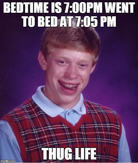 Bad Luck Brian | BEDTIME IS 7:00PM
WENT TO BED AT 7:05 PM THUG LIFE | image tagged in memes,bad luck brian | made w/ Imgflip meme maker