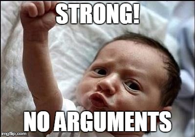 Stay Strong Baby | STRONG! NO ARGUMENTS | image tagged in stay strong baby | made w/ Imgflip meme maker