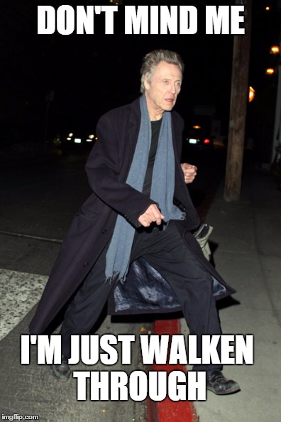 DON'T MIND ME I'M JUST WALKEN THROUGH | image tagged in walkin walking | made w/ Imgflip meme maker