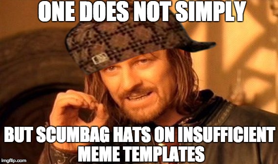 One Does Not Simply Meme | ONE DOES NOT SIMPLY BUT SCUMBAG HATS ON INSUFFICIENT MEME TEMPLATES | image tagged in memes,one does not simply,scumbag | made w/ Imgflip meme maker